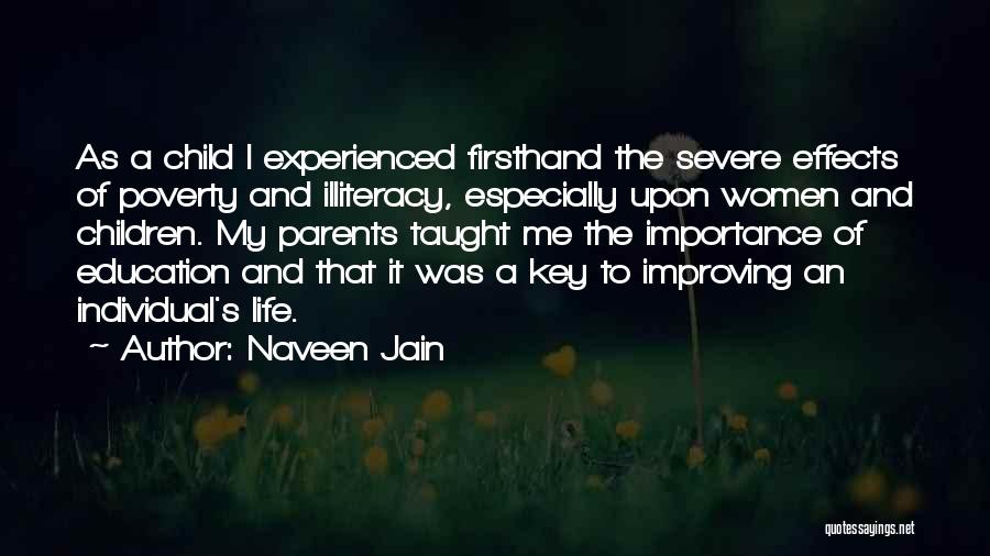 Naveen Jain Quotes: As A Child I Experienced Firsthand The Severe Effects Of Poverty And Illiteracy, Especially Upon Women And Children. My Parents