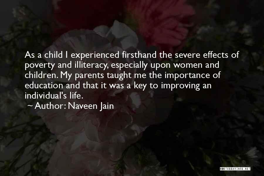 Naveen Jain Quotes: As A Child I Experienced Firsthand The Severe Effects Of Poverty And Illiteracy, Especially Upon Women And Children. My Parents