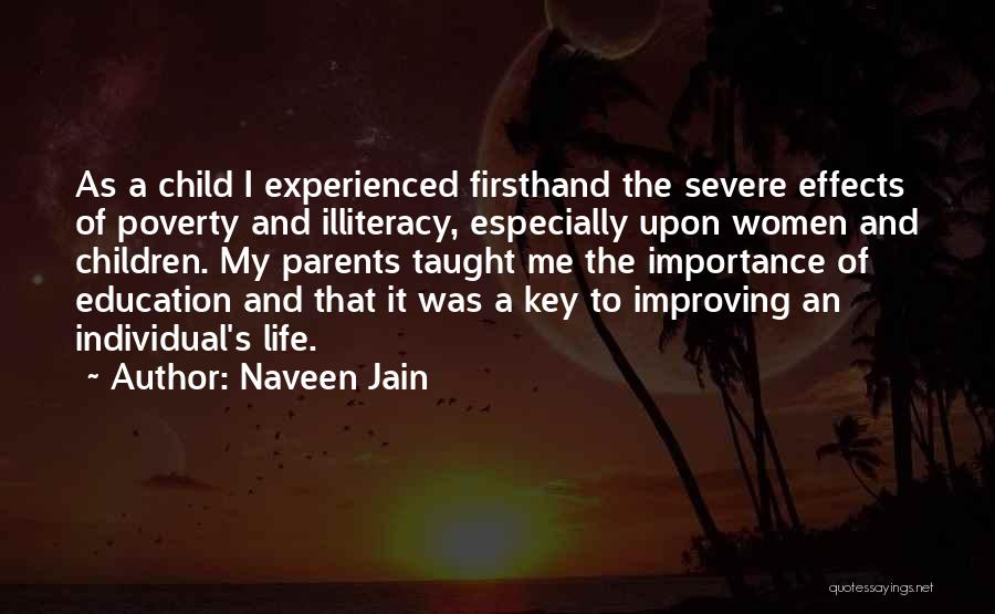 Naveen Jain Quotes: As A Child I Experienced Firsthand The Severe Effects Of Poverty And Illiteracy, Especially Upon Women And Children. My Parents