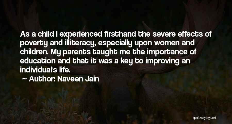 Naveen Jain Quotes: As A Child I Experienced Firsthand The Severe Effects Of Poverty And Illiteracy, Especially Upon Women And Children. My Parents