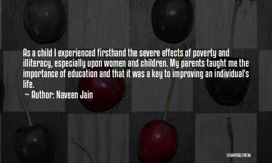 Naveen Jain Quotes: As A Child I Experienced Firsthand The Severe Effects Of Poverty And Illiteracy, Especially Upon Women And Children. My Parents