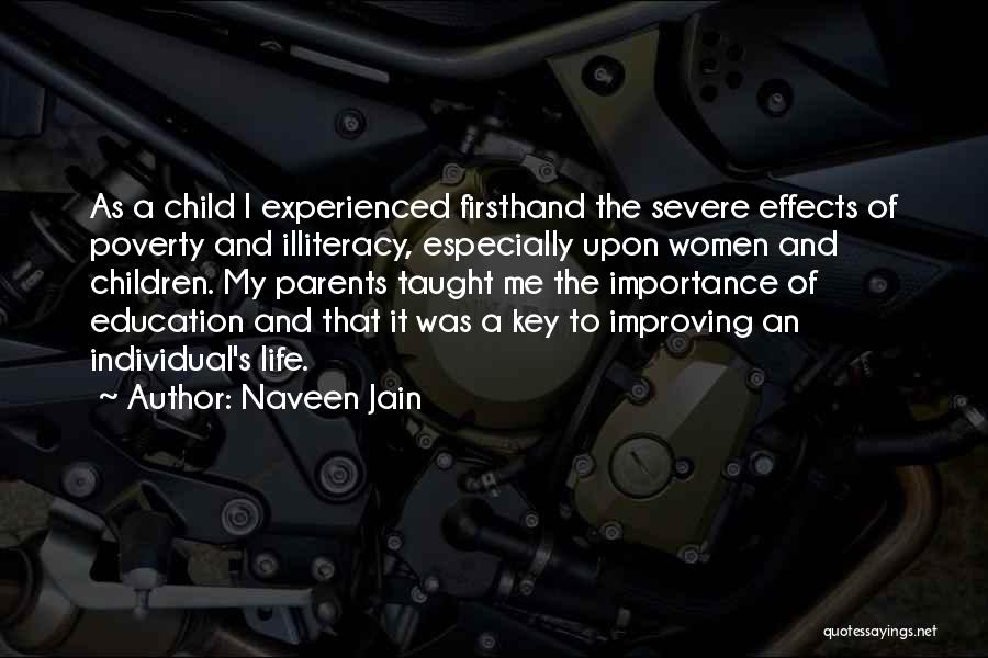 Naveen Jain Quotes: As A Child I Experienced Firsthand The Severe Effects Of Poverty And Illiteracy, Especially Upon Women And Children. My Parents