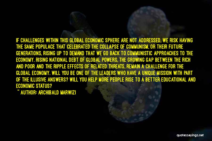 Archibald Marwizi Quotes: If Challenges Within This Global Economic Sphere Are Not Addressed, We Risk Having The Same Populace That Celebrated The Collapse