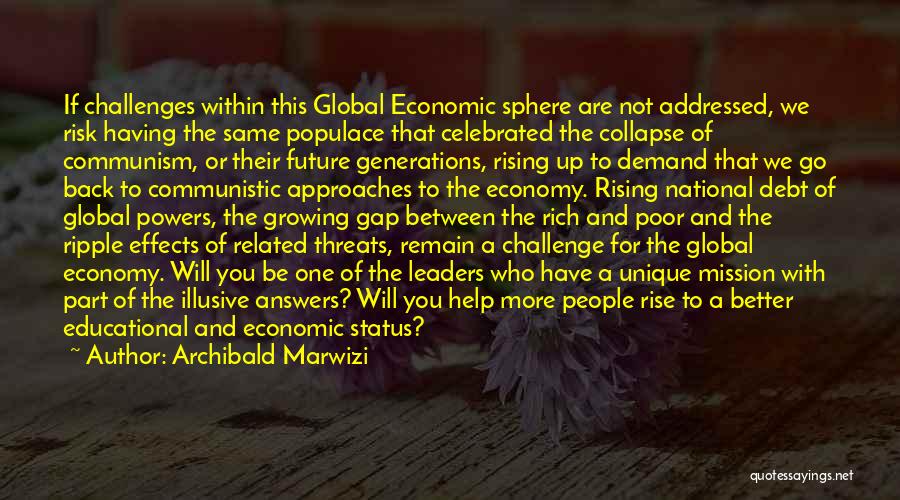 Archibald Marwizi Quotes: If Challenges Within This Global Economic Sphere Are Not Addressed, We Risk Having The Same Populace That Celebrated The Collapse