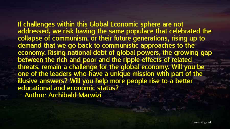 Archibald Marwizi Quotes: If Challenges Within This Global Economic Sphere Are Not Addressed, We Risk Having The Same Populace That Celebrated The Collapse