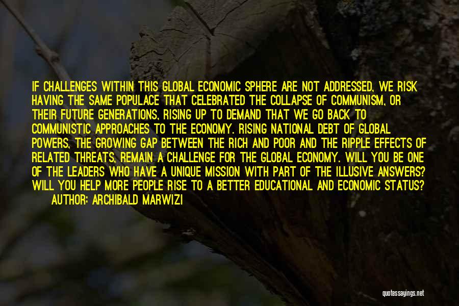 Archibald Marwizi Quotes: If Challenges Within This Global Economic Sphere Are Not Addressed, We Risk Having The Same Populace That Celebrated The Collapse