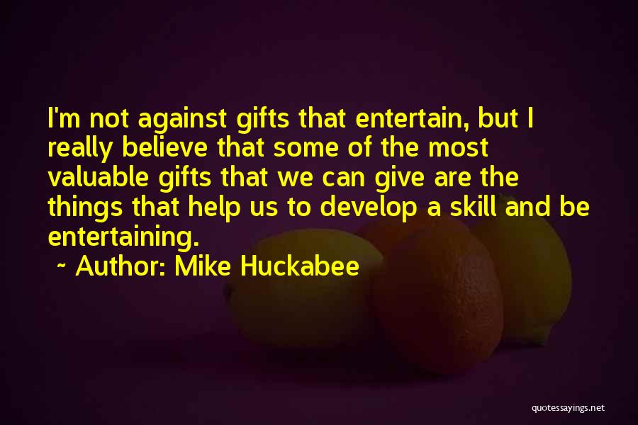 Mike Huckabee Quotes: I'm Not Against Gifts That Entertain, But I Really Believe That Some Of The Most Valuable Gifts That We Can