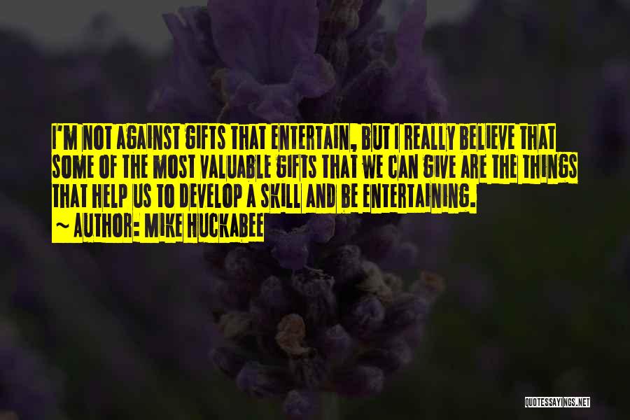 Mike Huckabee Quotes: I'm Not Against Gifts That Entertain, But I Really Believe That Some Of The Most Valuable Gifts That We Can