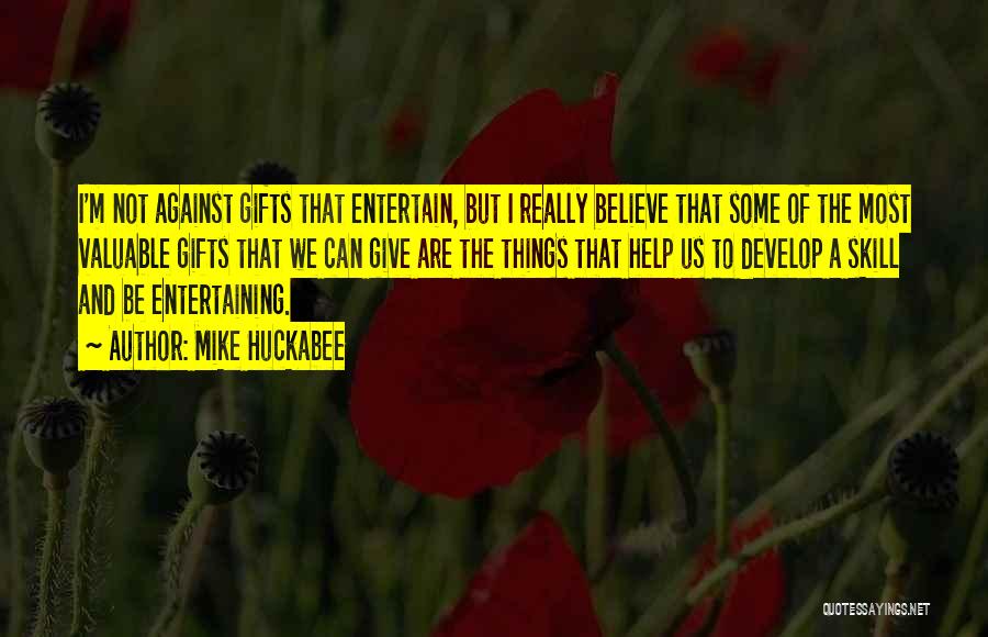 Mike Huckabee Quotes: I'm Not Against Gifts That Entertain, But I Really Believe That Some Of The Most Valuable Gifts That We Can