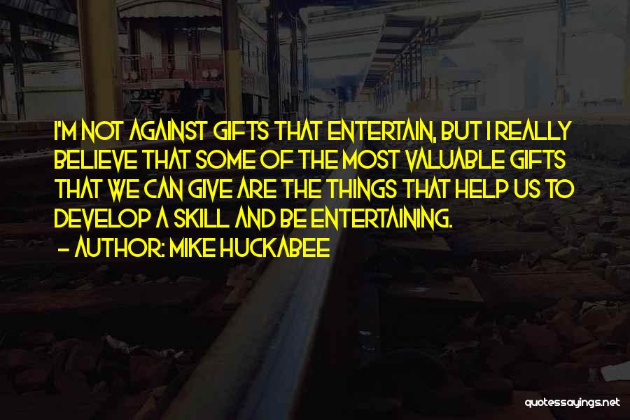 Mike Huckabee Quotes: I'm Not Against Gifts That Entertain, But I Really Believe That Some Of The Most Valuable Gifts That We Can