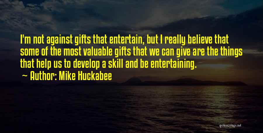 Mike Huckabee Quotes: I'm Not Against Gifts That Entertain, But I Really Believe That Some Of The Most Valuable Gifts That We Can