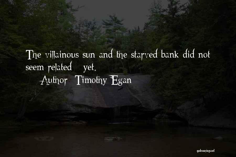 Timothy Egan Quotes: The Villainous Sun And The Starved Bank Did Not Seem Related - Yet.
