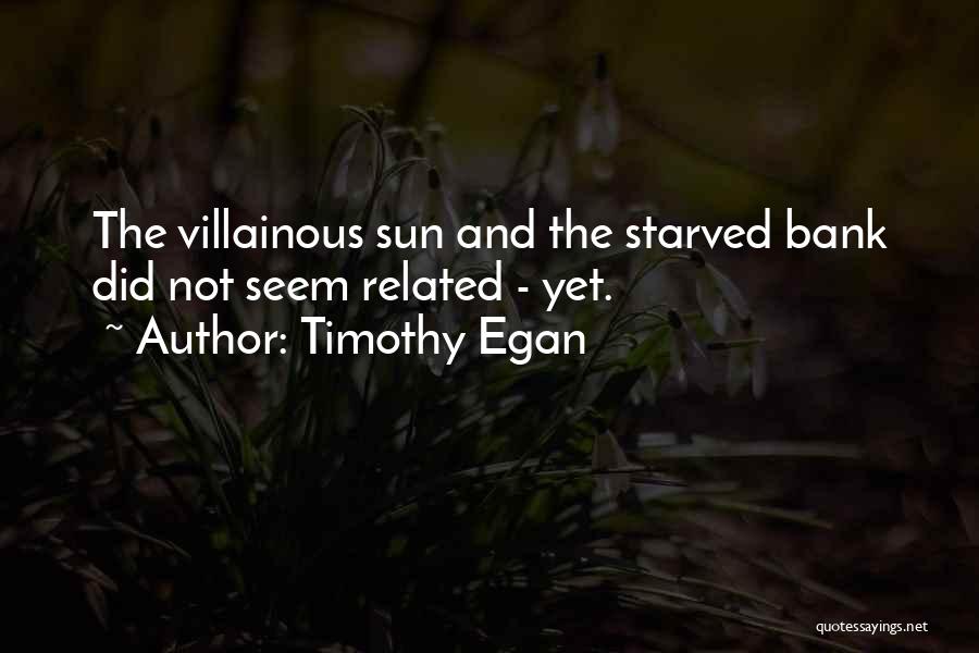 Timothy Egan Quotes: The Villainous Sun And The Starved Bank Did Not Seem Related - Yet.