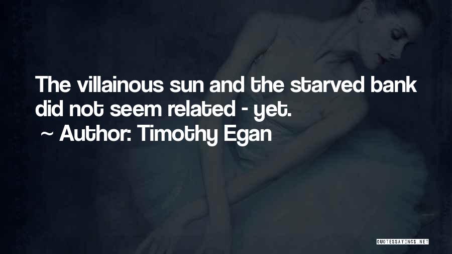 Timothy Egan Quotes: The Villainous Sun And The Starved Bank Did Not Seem Related - Yet.