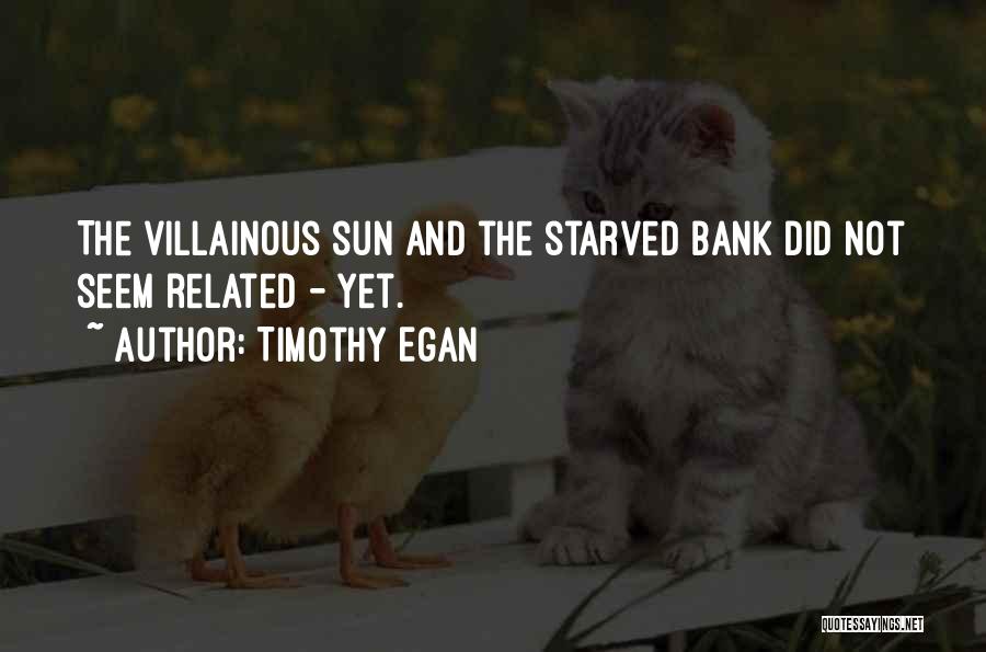 Timothy Egan Quotes: The Villainous Sun And The Starved Bank Did Not Seem Related - Yet.