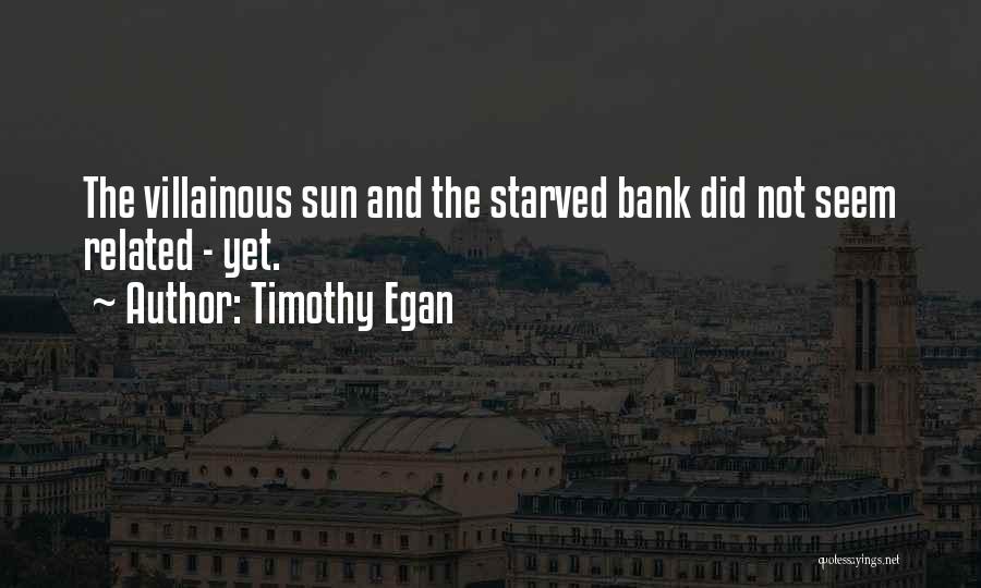 Timothy Egan Quotes: The Villainous Sun And The Starved Bank Did Not Seem Related - Yet.