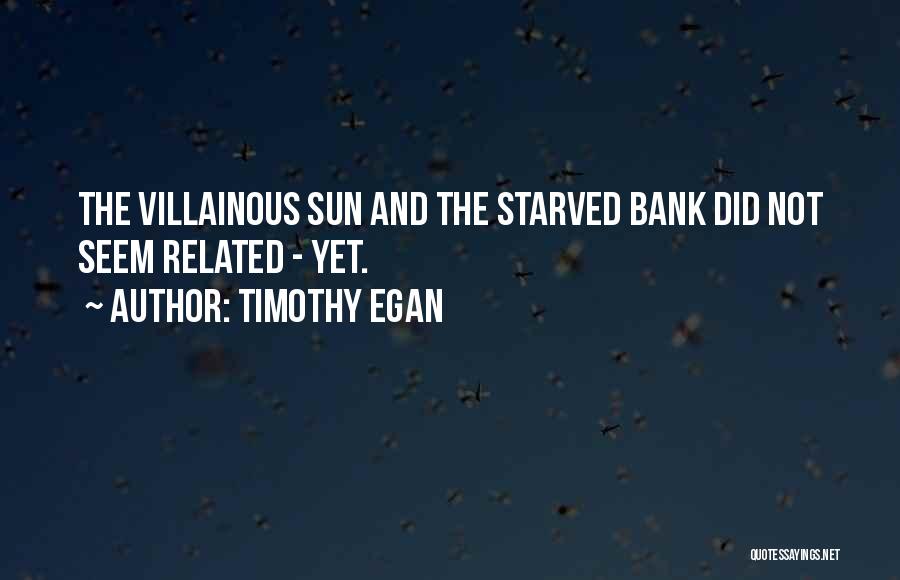 Timothy Egan Quotes: The Villainous Sun And The Starved Bank Did Not Seem Related - Yet.