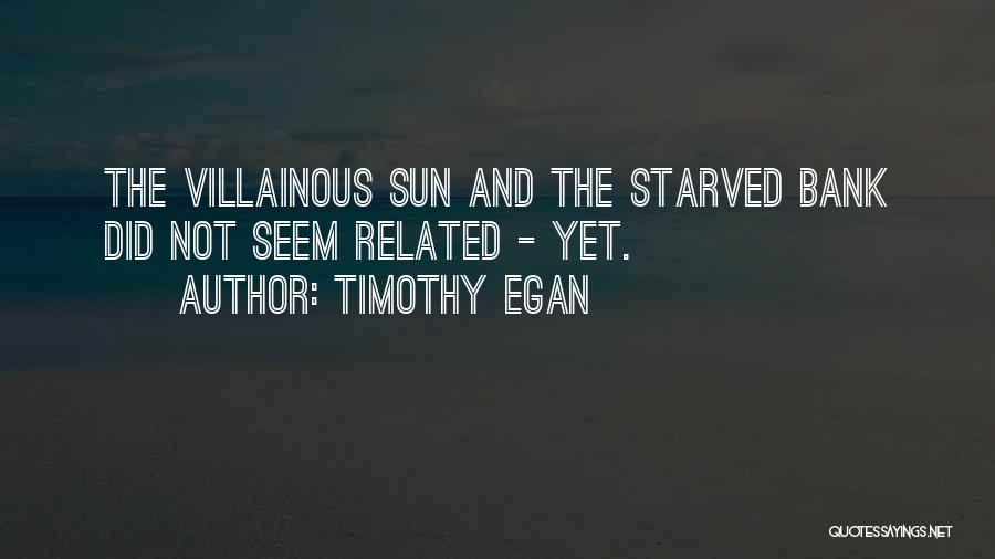 Timothy Egan Quotes: The Villainous Sun And The Starved Bank Did Not Seem Related - Yet.