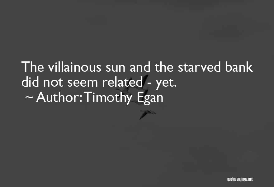 Timothy Egan Quotes: The Villainous Sun And The Starved Bank Did Not Seem Related - Yet.