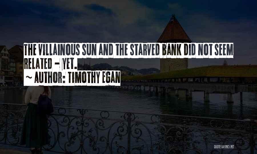 Timothy Egan Quotes: The Villainous Sun And The Starved Bank Did Not Seem Related - Yet.