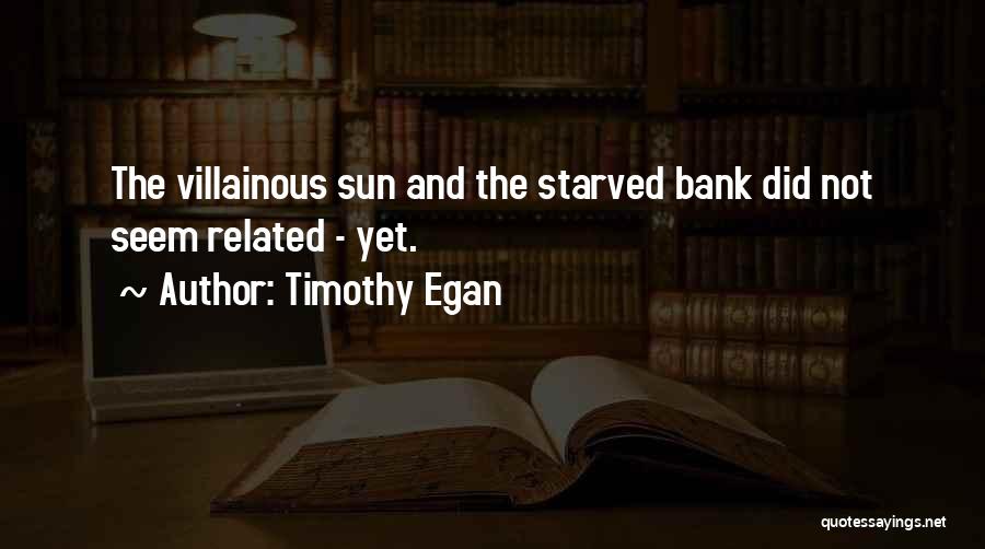 Timothy Egan Quotes: The Villainous Sun And The Starved Bank Did Not Seem Related - Yet.