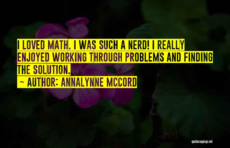 AnnaLynne McCord Quotes: I Loved Math. I Was Such A Nerd! I Really Enjoyed Working Through Problems And Finding The Solution.