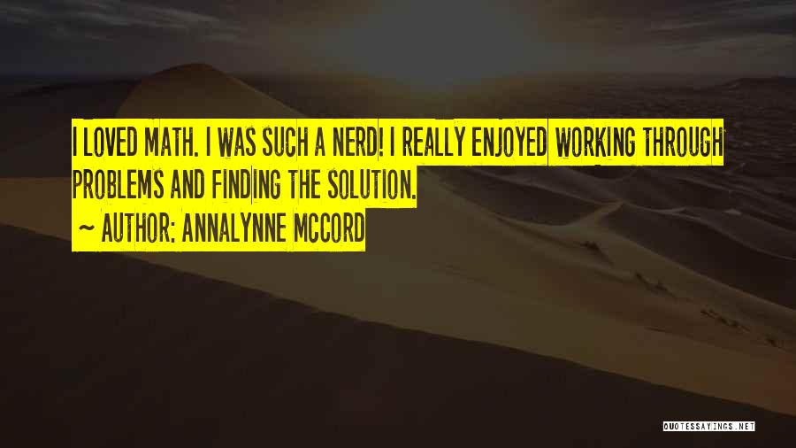 AnnaLynne McCord Quotes: I Loved Math. I Was Such A Nerd! I Really Enjoyed Working Through Problems And Finding The Solution.