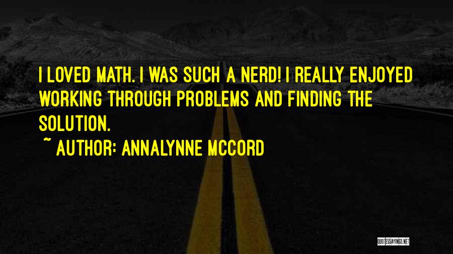 AnnaLynne McCord Quotes: I Loved Math. I Was Such A Nerd! I Really Enjoyed Working Through Problems And Finding The Solution.