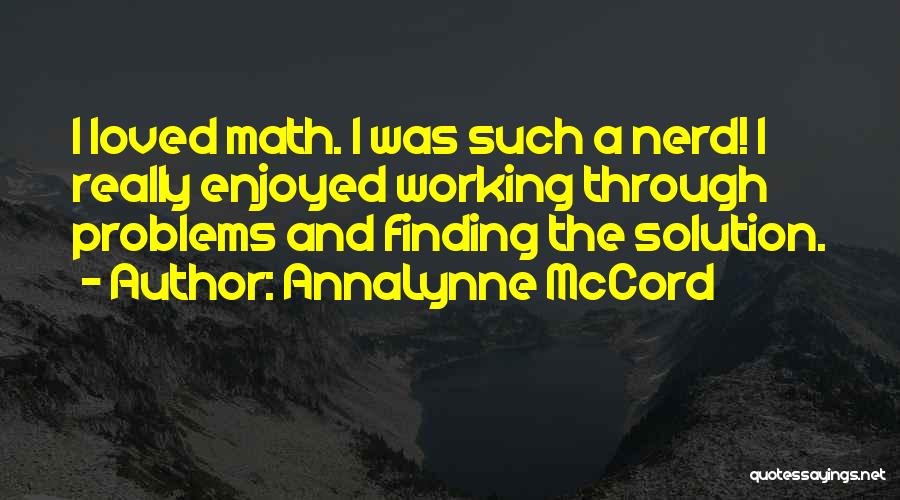 AnnaLynne McCord Quotes: I Loved Math. I Was Such A Nerd! I Really Enjoyed Working Through Problems And Finding The Solution.
