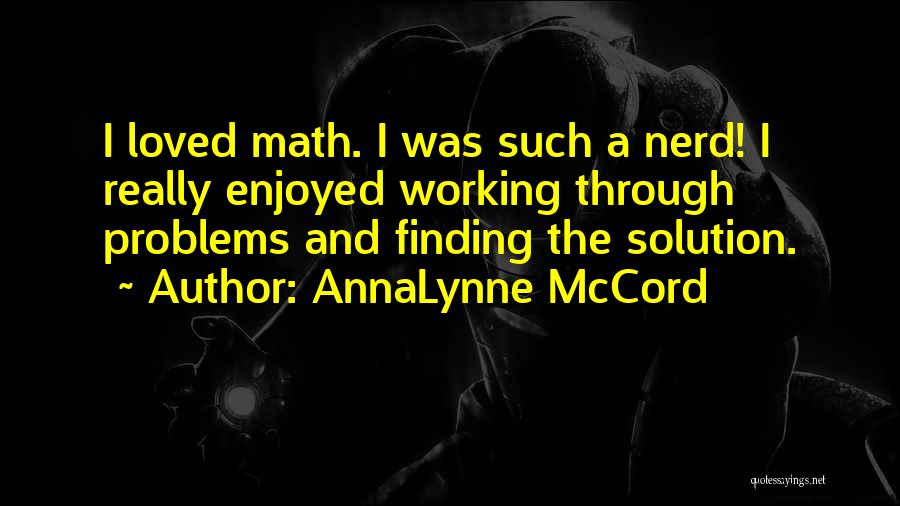 AnnaLynne McCord Quotes: I Loved Math. I Was Such A Nerd! I Really Enjoyed Working Through Problems And Finding The Solution.