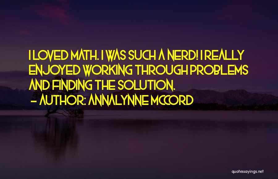 AnnaLynne McCord Quotes: I Loved Math. I Was Such A Nerd! I Really Enjoyed Working Through Problems And Finding The Solution.