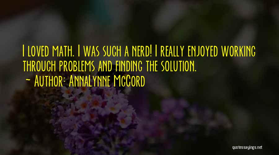 AnnaLynne McCord Quotes: I Loved Math. I Was Such A Nerd! I Really Enjoyed Working Through Problems And Finding The Solution.