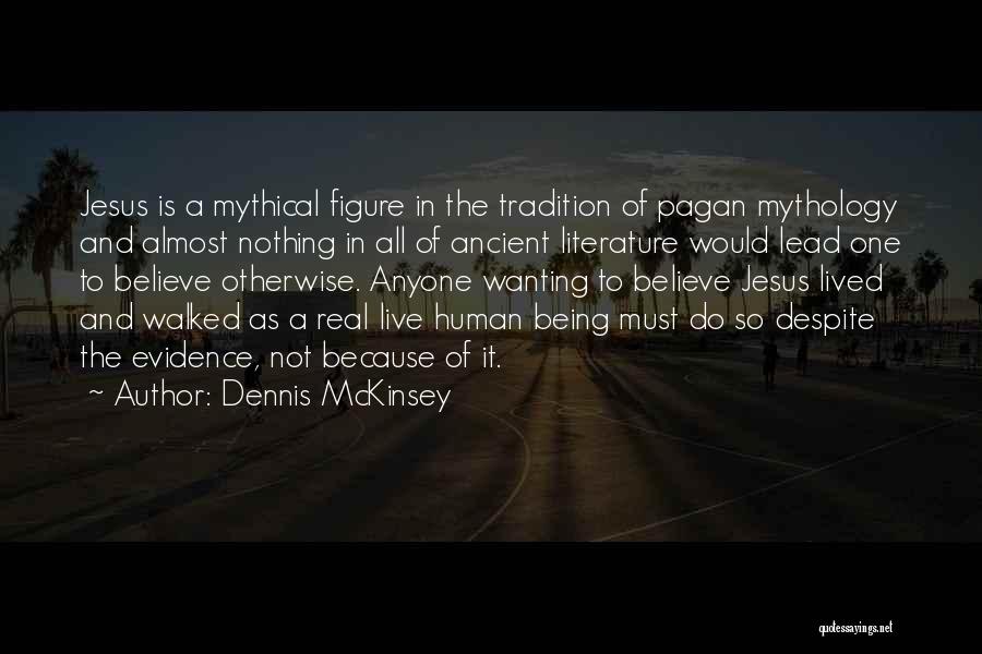 Dennis McKinsey Quotes: Jesus Is A Mythical Figure In The Tradition Of Pagan Mythology And Almost Nothing In All Of Ancient Literature Would