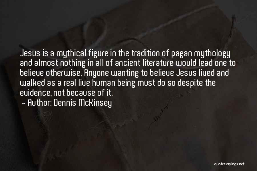 Dennis McKinsey Quotes: Jesus Is A Mythical Figure In The Tradition Of Pagan Mythology And Almost Nothing In All Of Ancient Literature Would