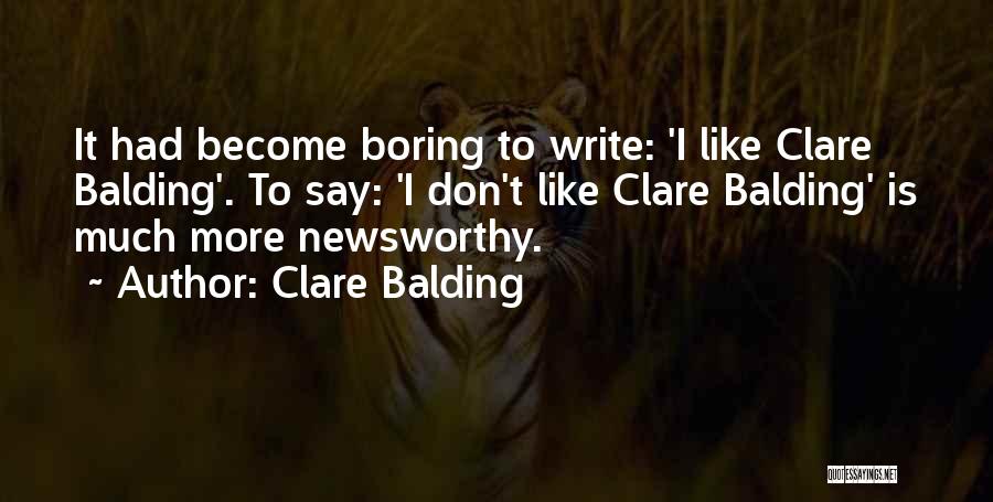 Clare Balding Quotes: It Had Become Boring To Write: 'i Like Clare Balding'. To Say: 'i Don't Like Clare Balding' Is Much More