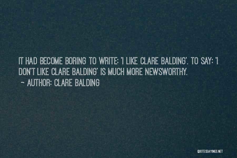 Clare Balding Quotes: It Had Become Boring To Write: 'i Like Clare Balding'. To Say: 'i Don't Like Clare Balding' Is Much More