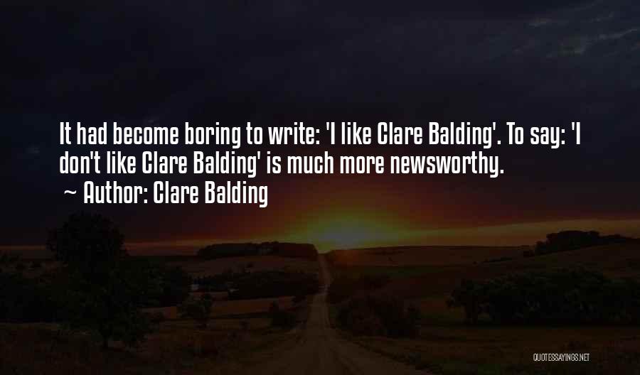 Clare Balding Quotes: It Had Become Boring To Write: 'i Like Clare Balding'. To Say: 'i Don't Like Clare Balding' Is Much More