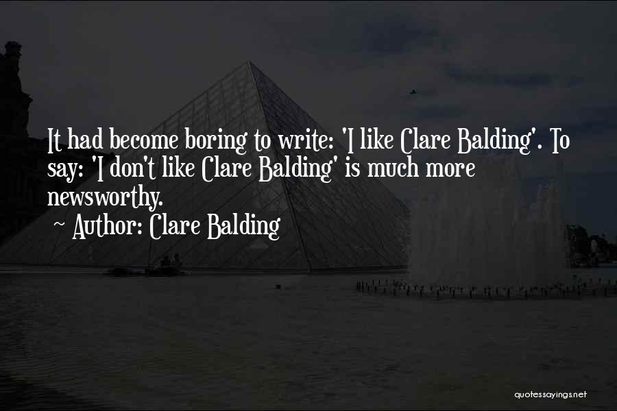 Clare Balding Quotes: It Had Become Boring To Write: 'i Like Clare Balding'. To Say: 'i Don't Like Clare Balding' Is Much More