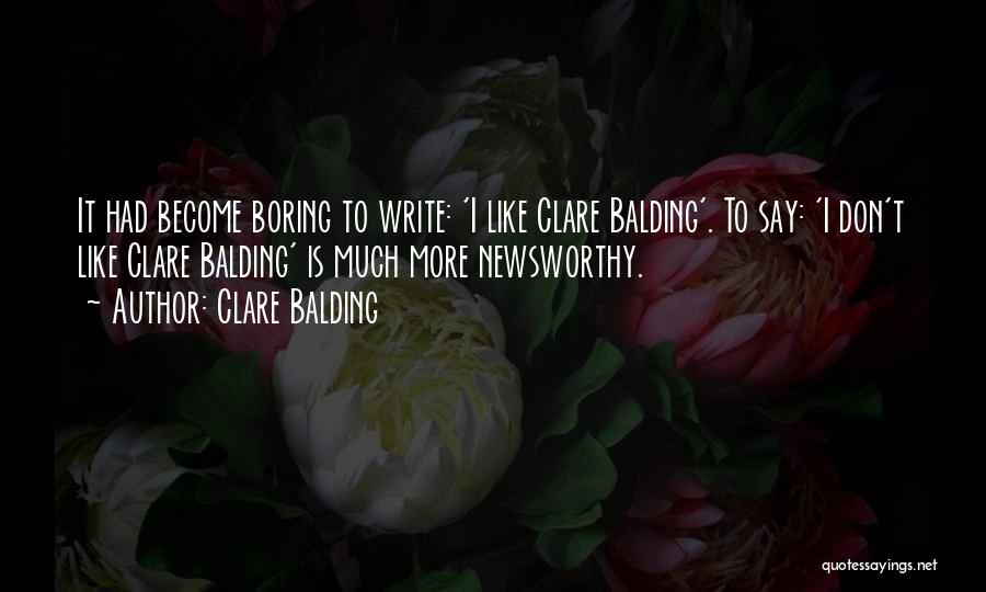 Clare Balding Quotes: It Had Become Boring To Write: 'i Like Clare Balding'. To Say: 'i Don't Like Clare Balding' Is Much More