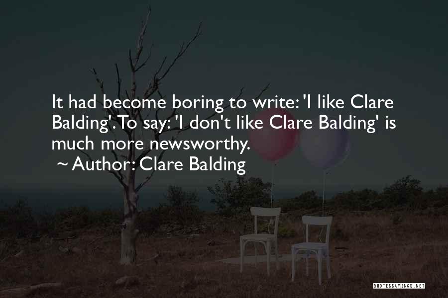 Clare Balding Quotes: It Had Become Boring To Write: 'i Like Clare Balding'. To Say: 'i Don't Like Clare Balding' Is Much More