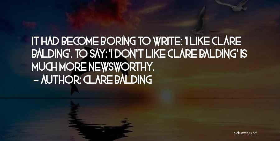 Clare Balding Quotes: It Had Become Boring To Write: 'i Like Clare Balding'. To Say: 'i Don't Like Clare Balding' Is Much More
