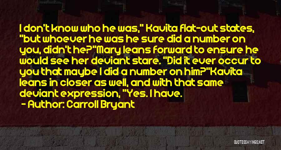 Carroll Bryant Quotes: I Don't Know Who He Was, Kavita Flat-out States, But Whoever He Was He Sure Did A Number On You,