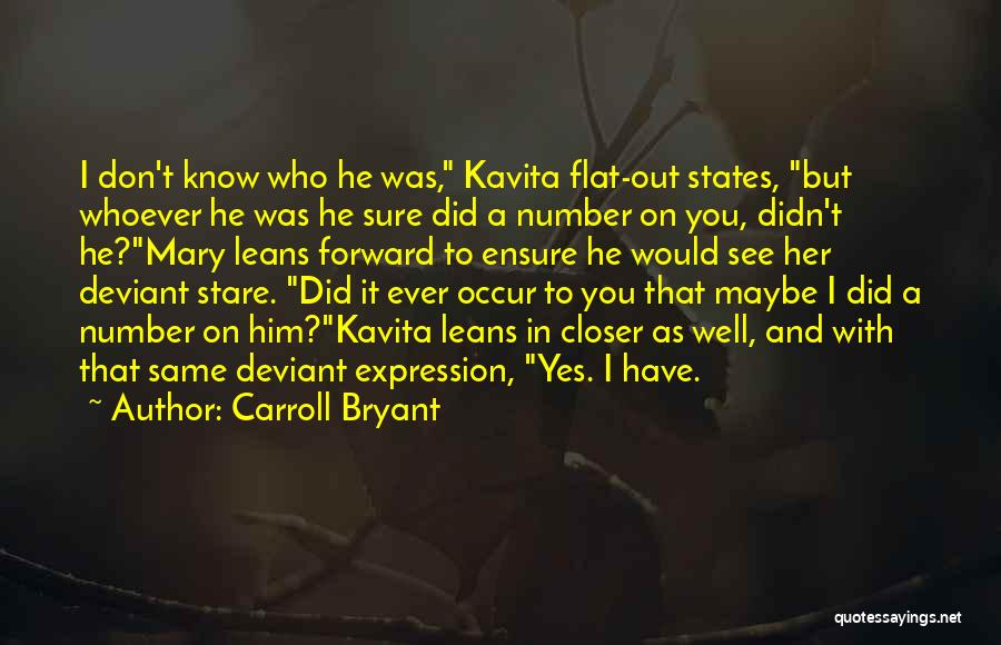 Carroll Bryant Quotes: I Don't Know Who He Was, Kavita Flat-out States, But Whoever He Was He Sure Did A Number On You,