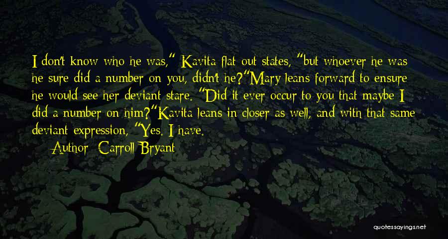 Carroll Bryant Quotes: I Don't Know Who He Was, Kavita Flat-out States, But Whoever He Was He Sure Did A Number On You,
