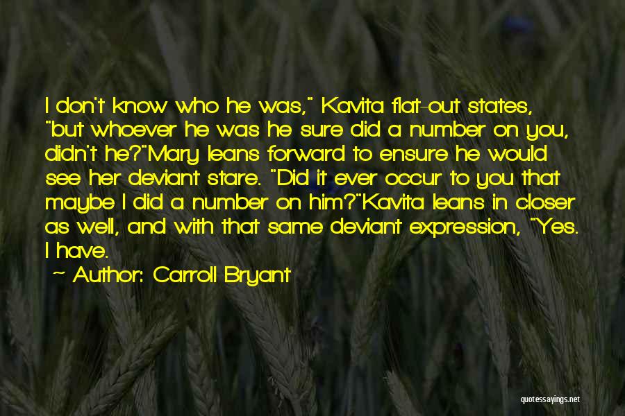 Carroll Bryant Quotes: I Don't Know Who He Was, Kavita Flat-out States, But Whoever He Was He Sure Did A Number On You,