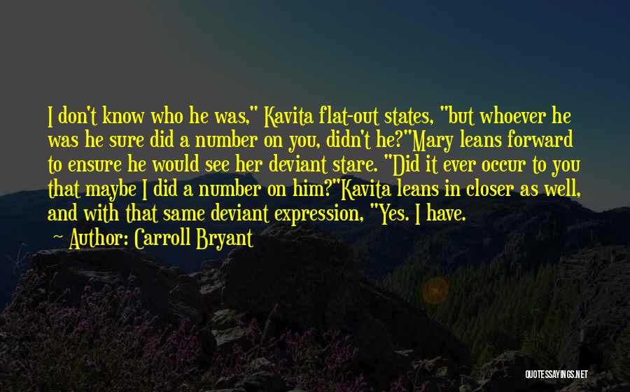 Carroll Bryant Quotes: I Don't Know Who He Was, Kavita Flat-out States, But Whoever He Was He Sure Did A Number On You,