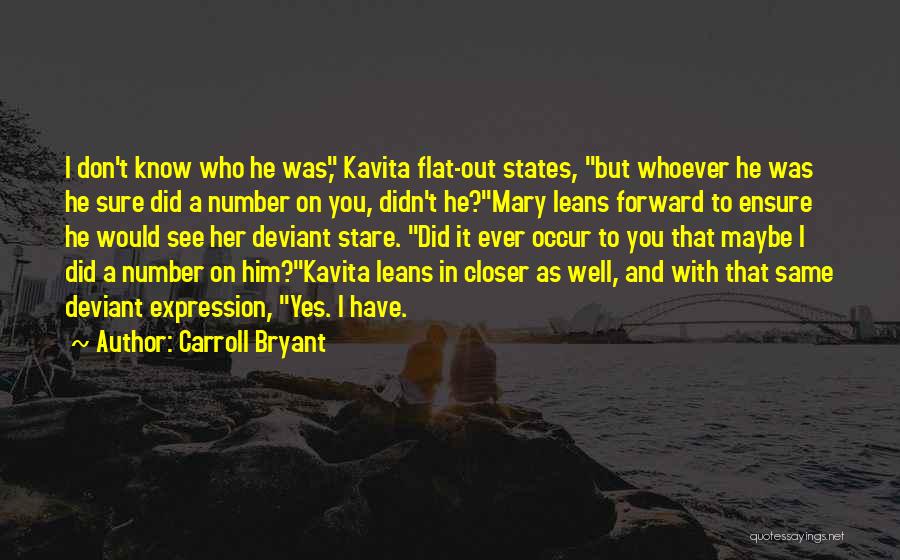 Carroll Bryant Quotes: I Don't Know Who He Was, Kavita Flat-out States, But Whoever He Was He Sure Did A Number On You,