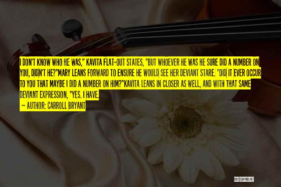 Carroll Bryant Quotes: I Don't Know Who He Was, Kavita Flat-out States, But Whoever He Was He Sure Did A Number On You,