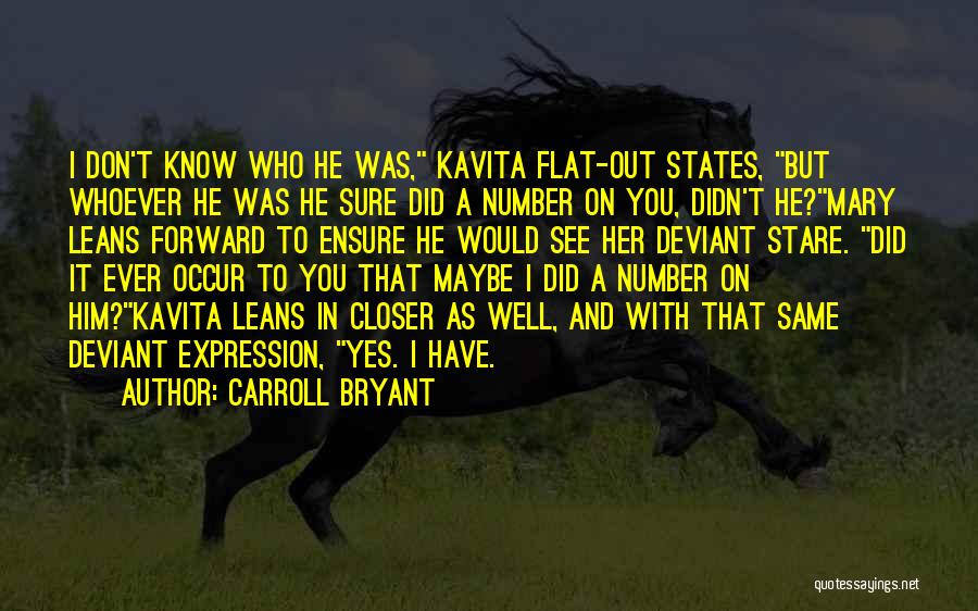 Carroll Bryant Quotes: I Don't Know Who He Was, Kavita Flat-out States, But Whoever He Was He Sure Did A Number On You,