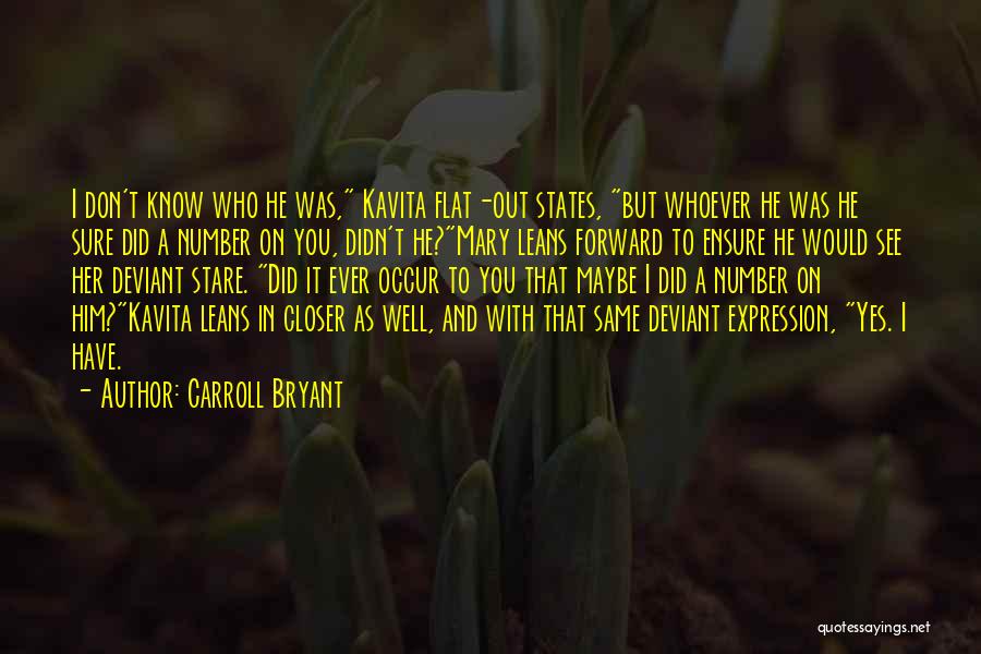 Carroll Bryant Quotes: I Don't Know Who He Was, Kavita Flat-out States, But Whoever He Was He Sure Did A Number On You,